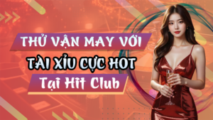 Tài Xỉu Cực Hot Tại Hit Club